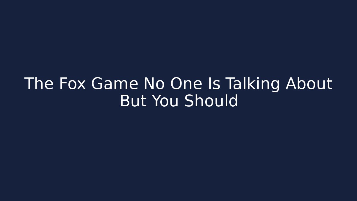 The Fox Game No One Is Talking About But You Should