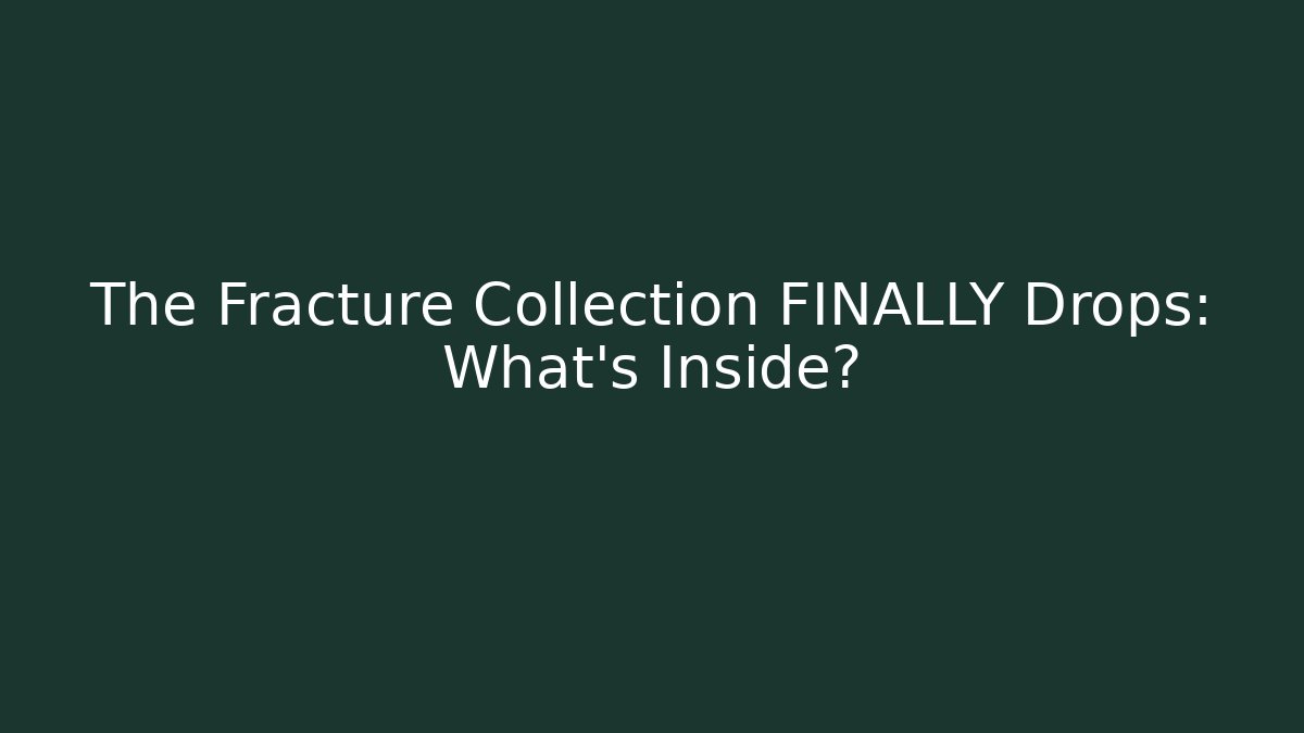 The Fracture Collection FINALLY Drops: What's Inside?