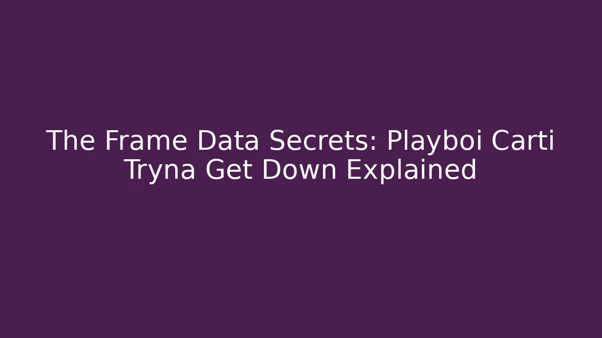 The Frame Data Secrets: Playboi Carti Tryna Get Down Explained - Create More Assets