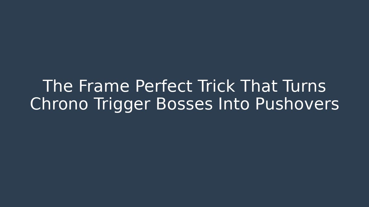 The Frame Perfect Trick That Turns Chrono Trigger Bosses Into Pushovers