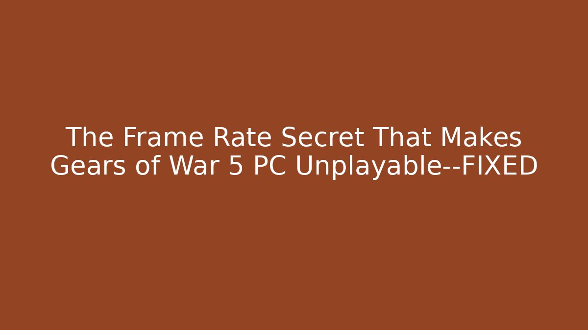 The Frame Rate Secret That Makes Gears of War 5 PC Unplayable—FIXED