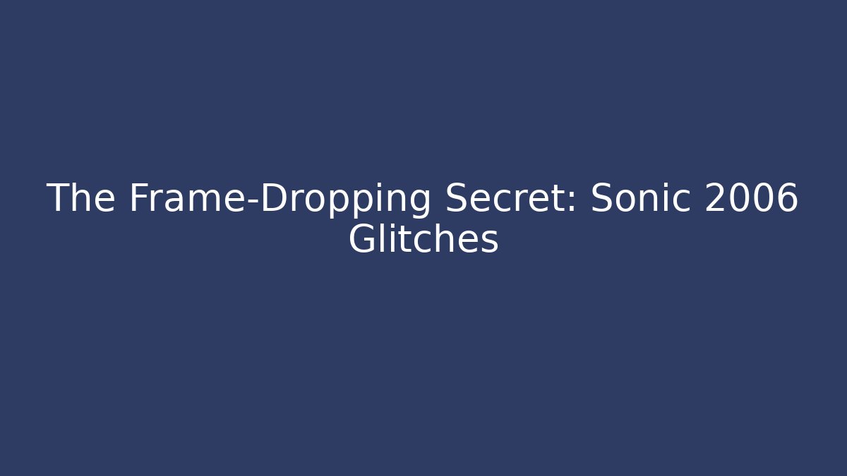 The Frame-Dropping Secret: Sonic 2006 Glitches - Create More Assets
