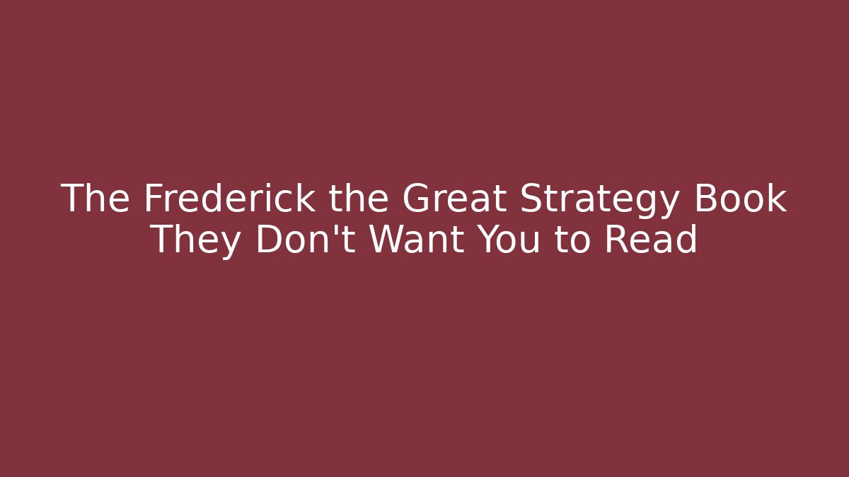 The Frederick the Great Strategy Book They Don't Want You to Read