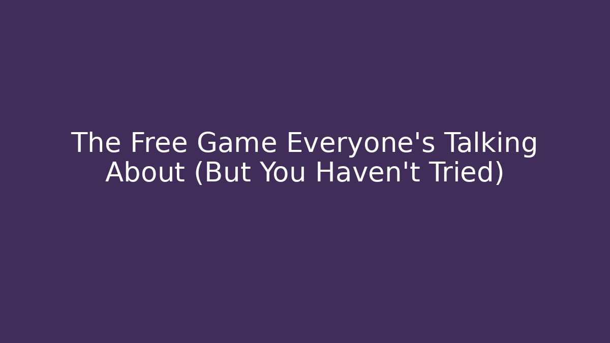 The Free Game Everyone's Talking About (But You Haven't Tried)