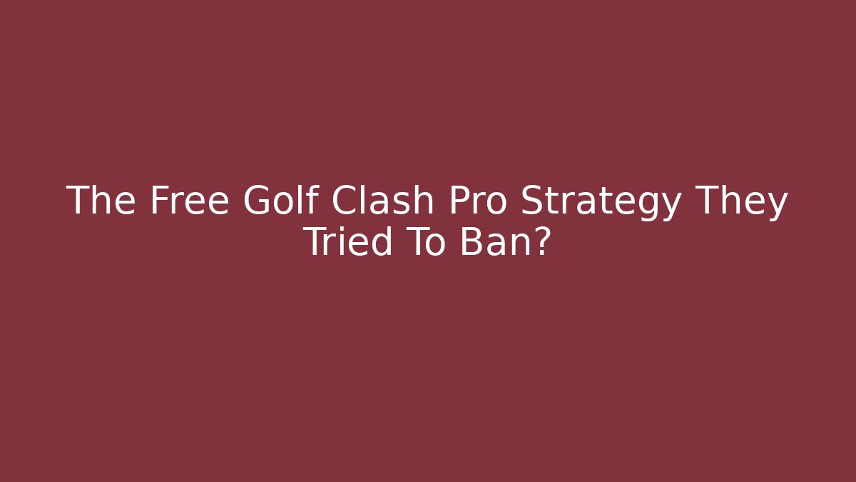 The Free Golf Clash Pro Strategy They Tried To Ban?