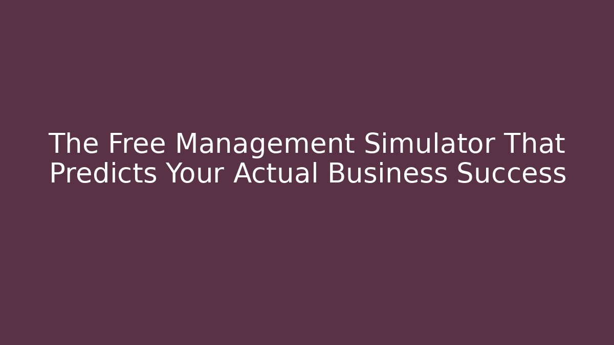 The Free Management Simulator That Predicts Your Actual Business Success