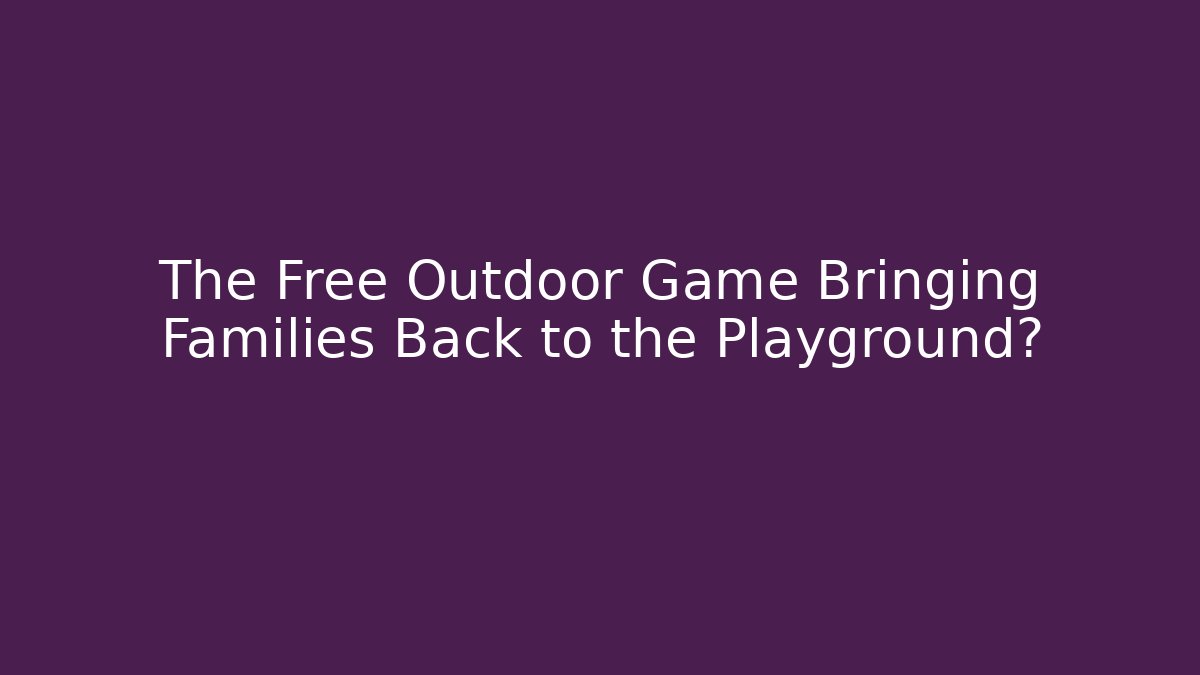 The Free Outdoor Game Bringing Families Back to the Playground?