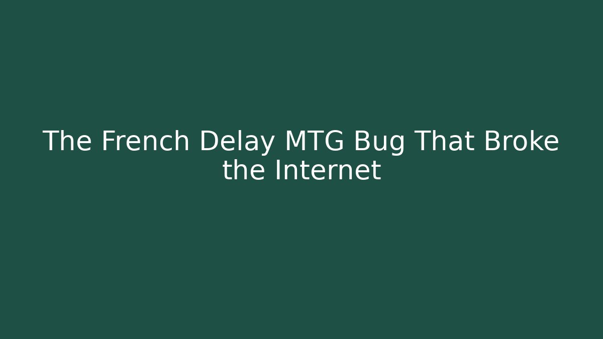 The French Delay MTG Bug That Broke the Internet