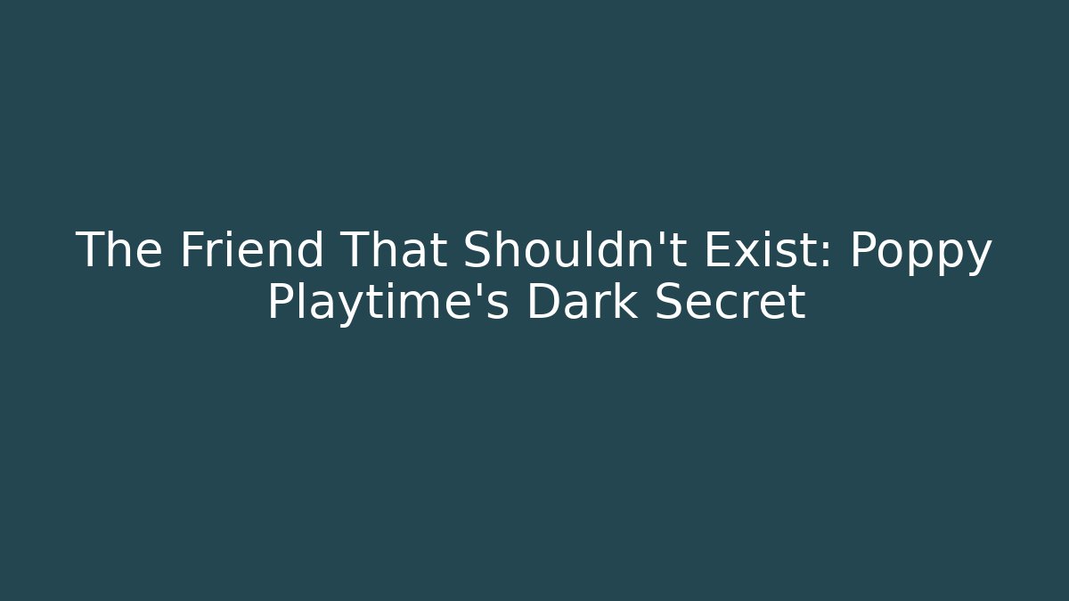 The Friend That Shouldn't Exist: Poppy Playtime's Dark Secret