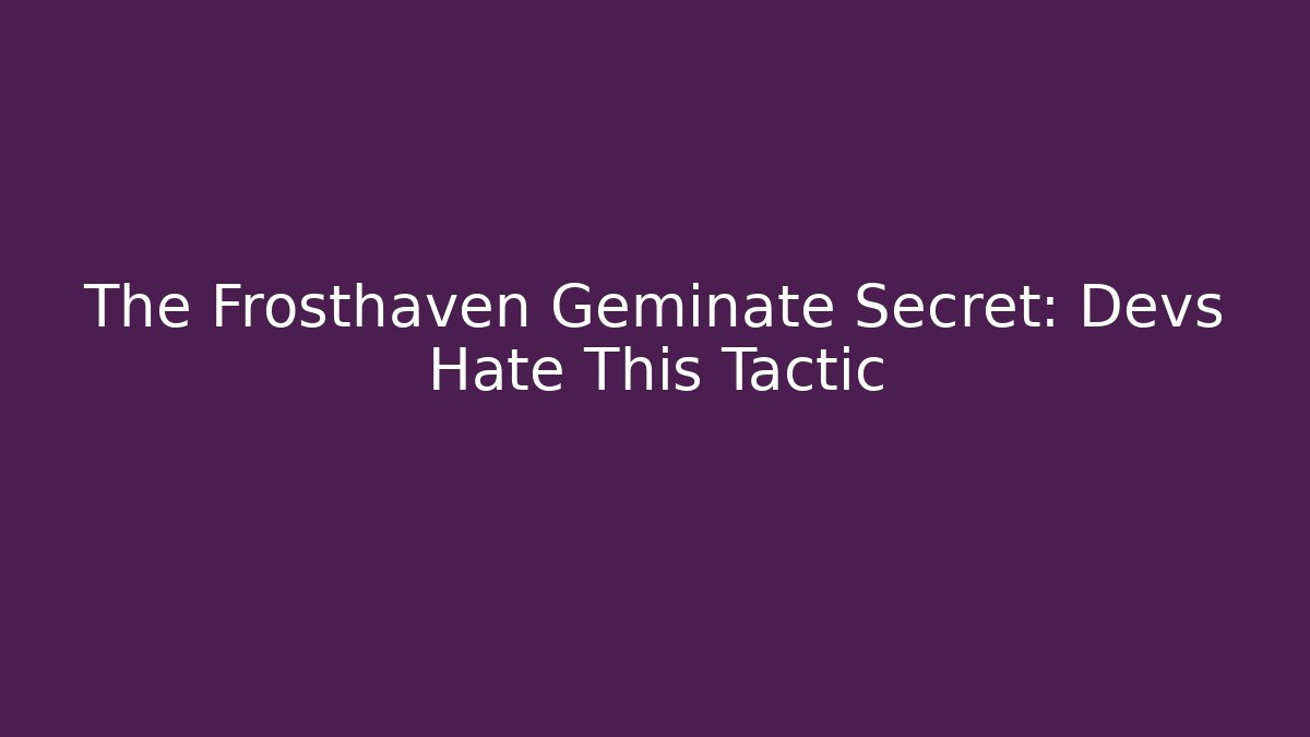The Frosthaven Geminate Secret: Devs Hate This Tactic
