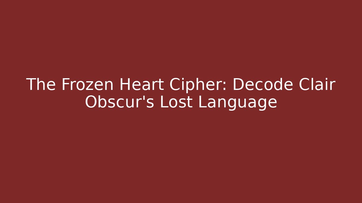 The Frozen Heart Cipher: Decode Clair Obscur's Lost Language