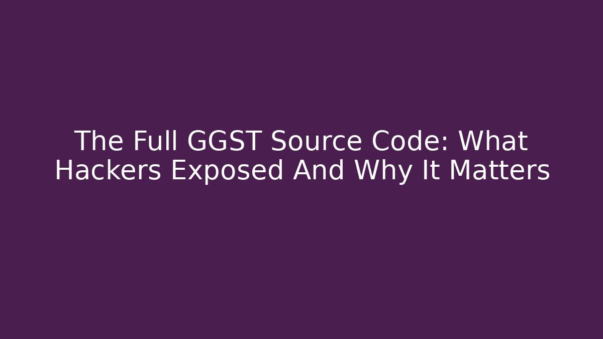 The Full GGST Source Code: What Hackers Exposed And Why It Matters - Create More Assets