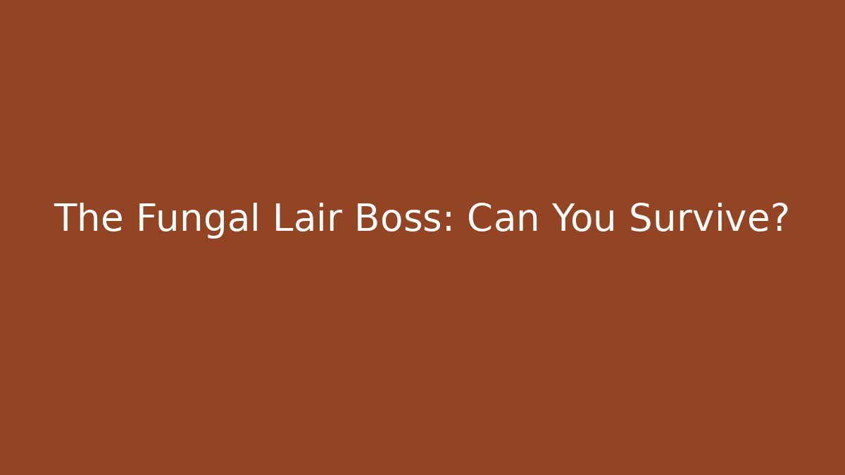 The Fungal Lair Boss: Can You Survive?