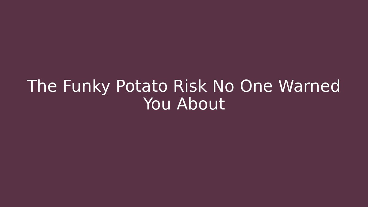 The Funky Potato Risk No One Warned You About - Create More Assets