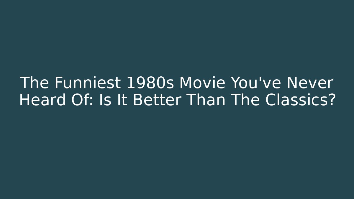 The Funniest 1980s Movie You've Never Heard Of: Is It Better Than The Classics?