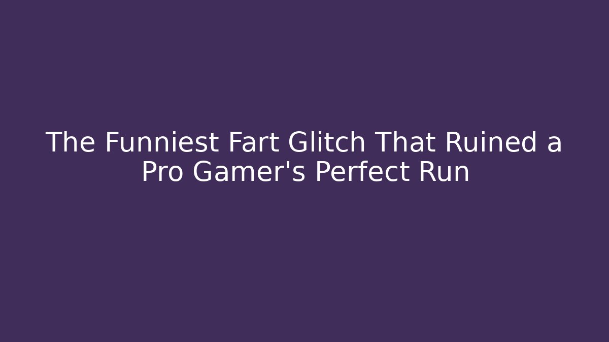 The Funniest Fart Glitch That Ruined a Pro Gamer's Perfect Run