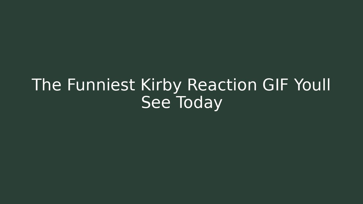 The Funniest Kirby Reaction GIF Youll See Today