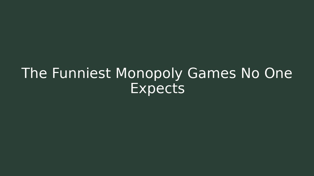 The Funniest Monopoly Games No One Expects