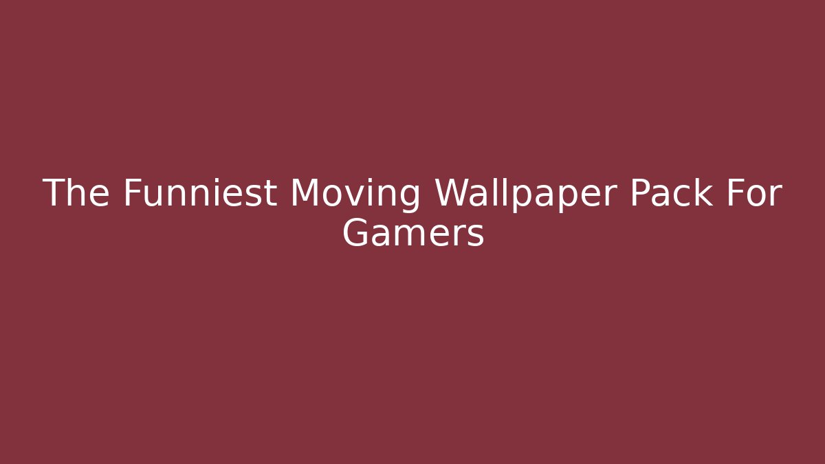 The Funniest Moving Wallpaper Pack For Gamers