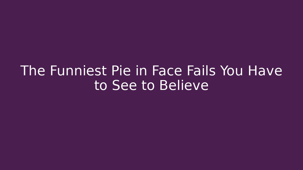 The Funniest Pie in Face Fails You Have to See to Believe