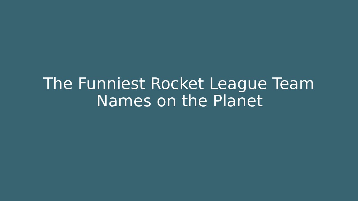 The Funniest Rocket League Team Names on the Planet
