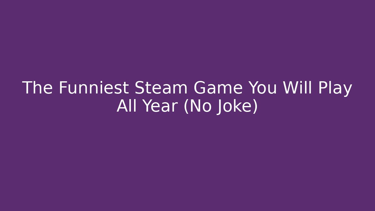 The Funniest Steam Game You Will Play All Year (No Joke)