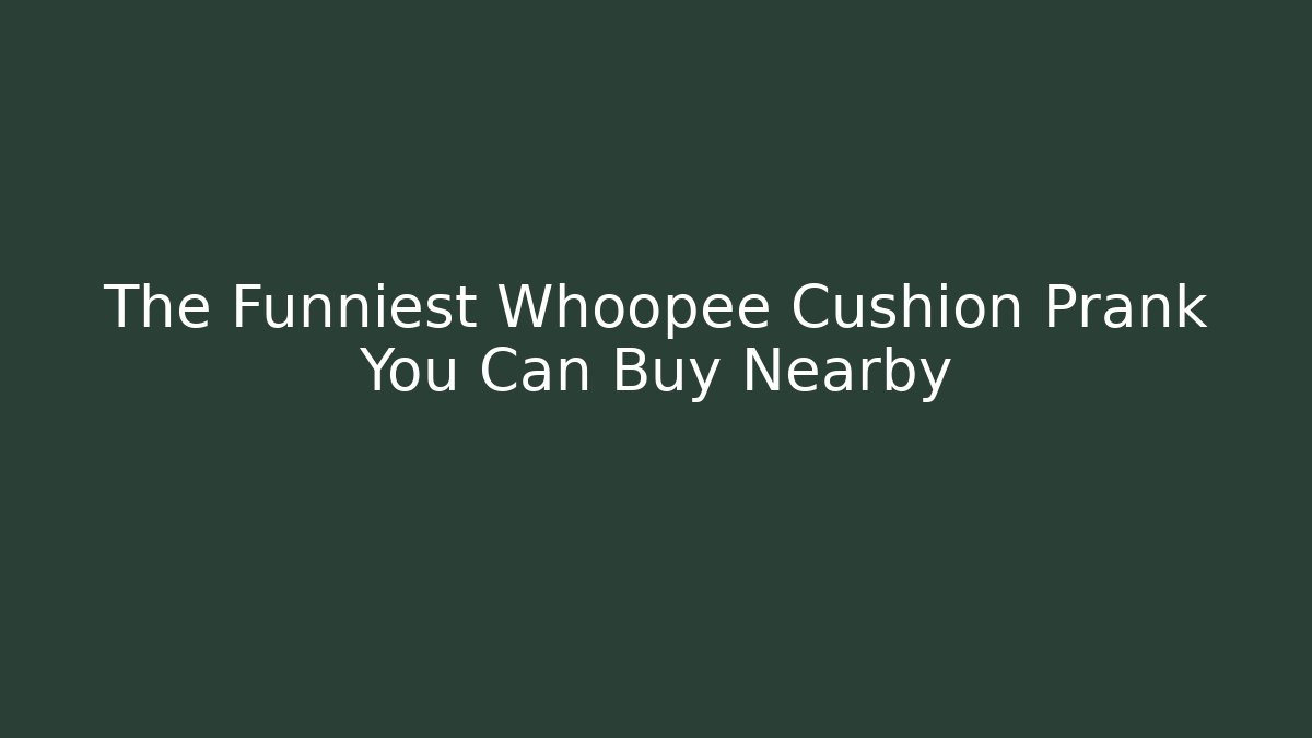 The Funniest Whoopee Cushion Prank You Can Buy Nearby