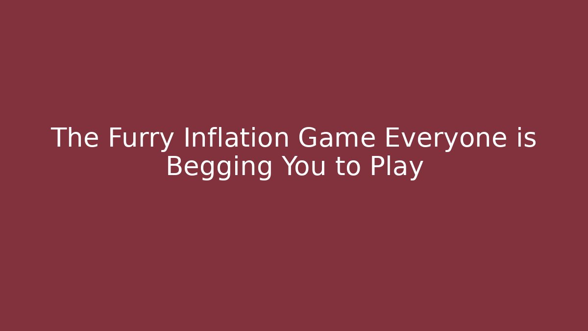 The Furry Inflation Game Everyone is Begging You to Play