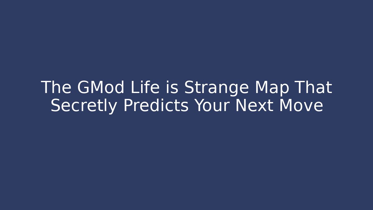 The GMod Life is Strange Map That Secretly Predicts Your Next Move