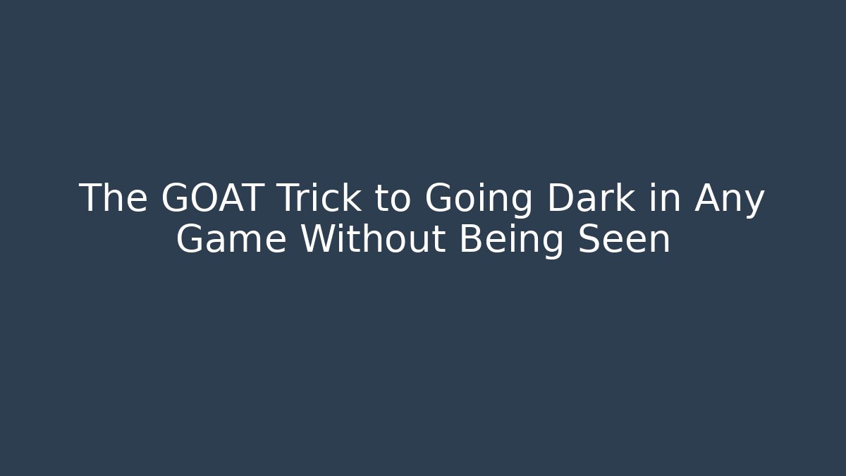 The GOAT Trick to Going Dark in Any Game Without Being Seen