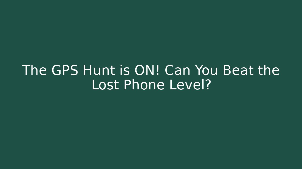 The GPS Hunt is ON! Can You Beat the Lost Phone Level?