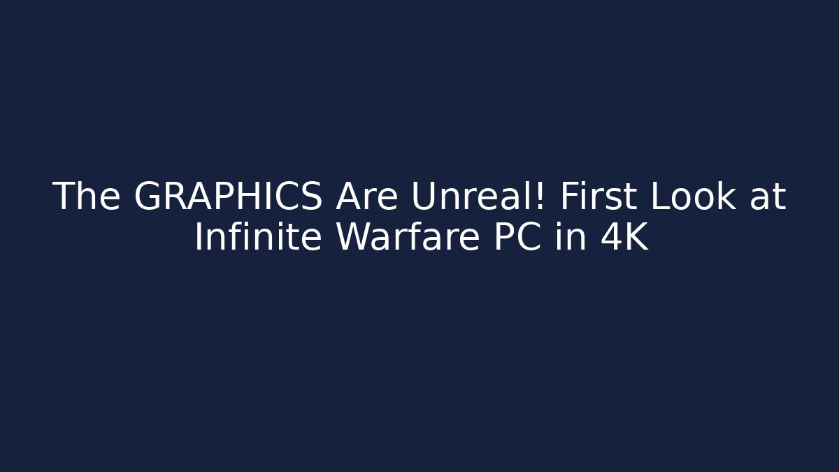 The GRAPHICS Are Unreal! First Look at Infinite Warfare PC in 4K