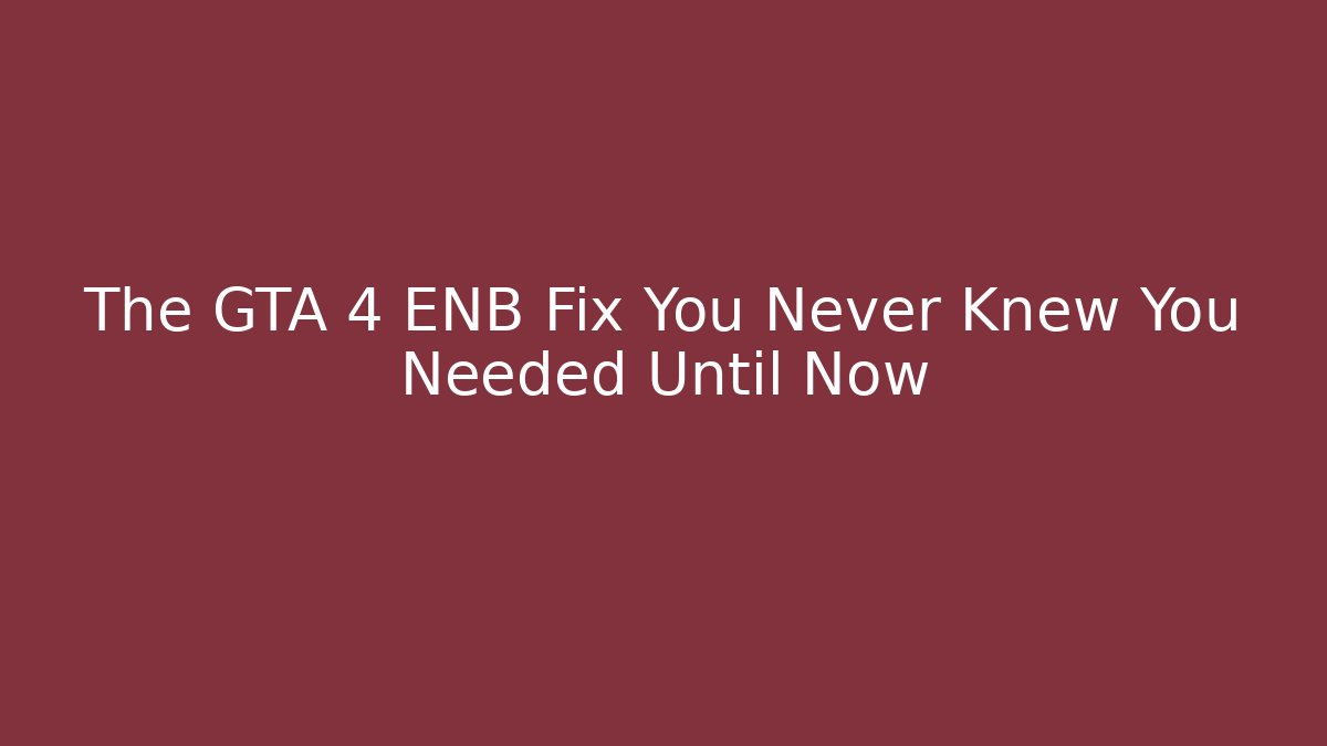 The GTA 4 ENB Fix You Never Knew You Needed Until Now