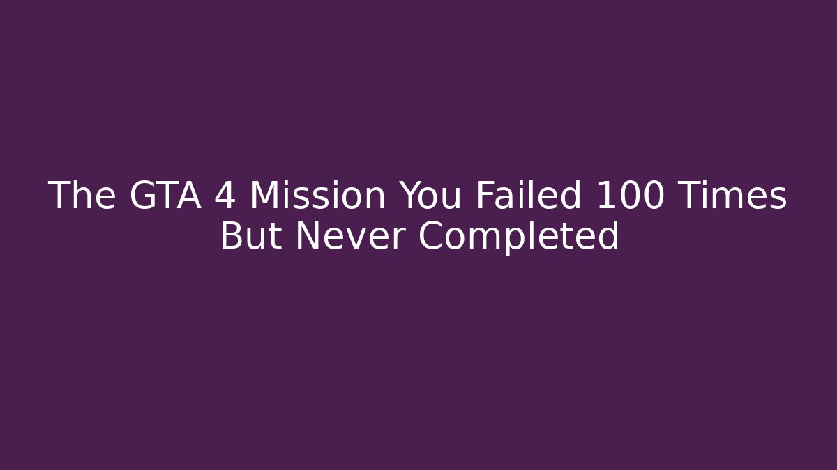 The GTA 4 Mission You Failed 100 Times But Never Completed