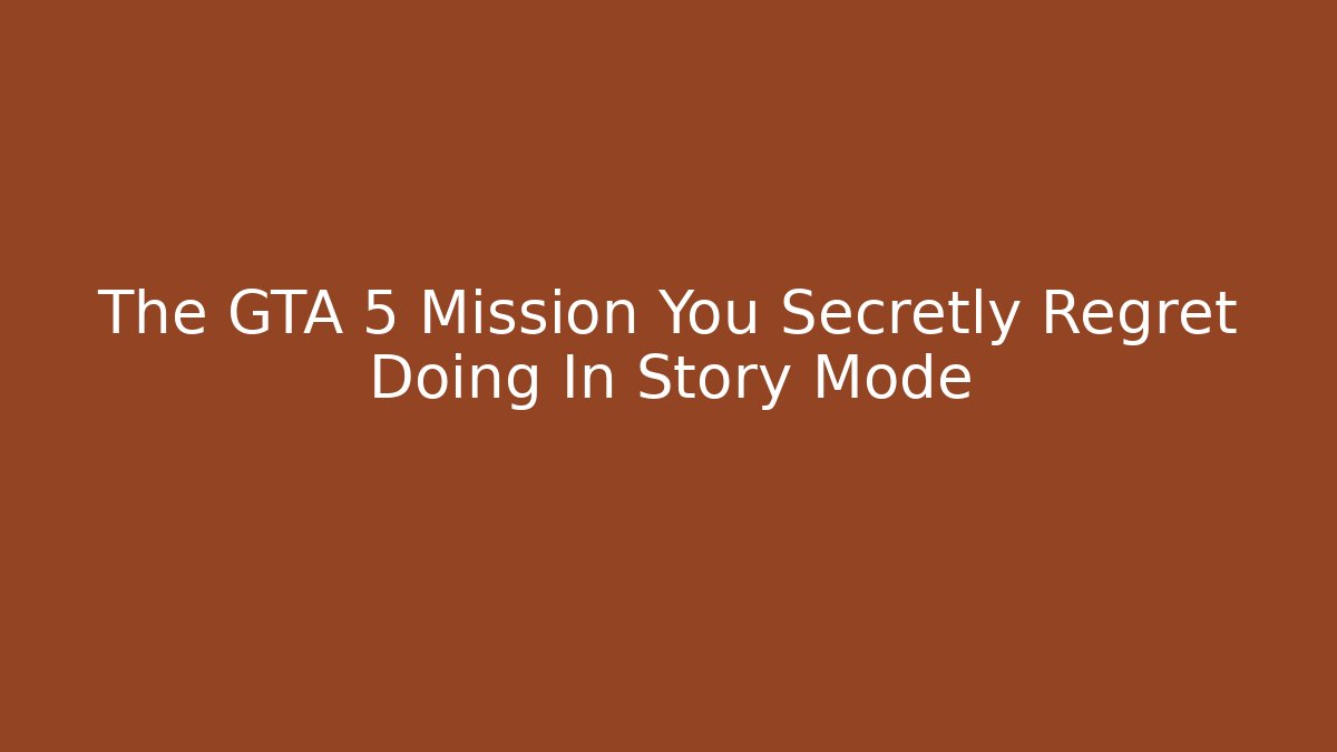 The GTA 5 Mission You Secretly Regret Doing In Story Mode