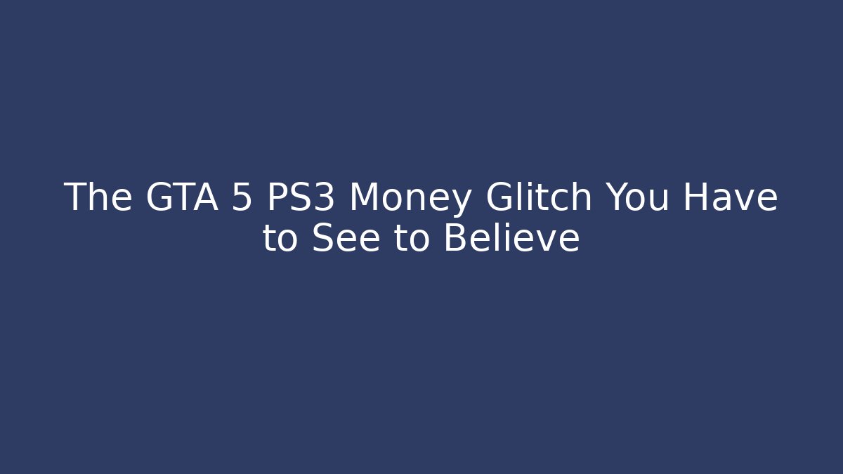 The GTA 5 PS3 Money Glitch You Have to See to Believe