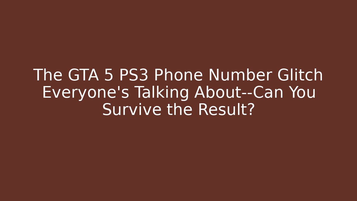 The GTA 5 PS3 Phone Number Glitch Everyone’s Talking About—Can You Survive the Result?