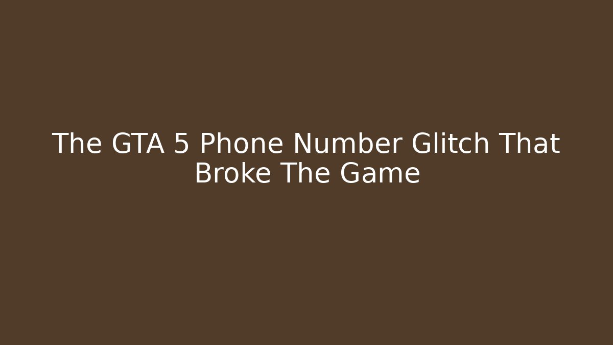 The GTA 5 Phone Number Glitch That Broke The Game