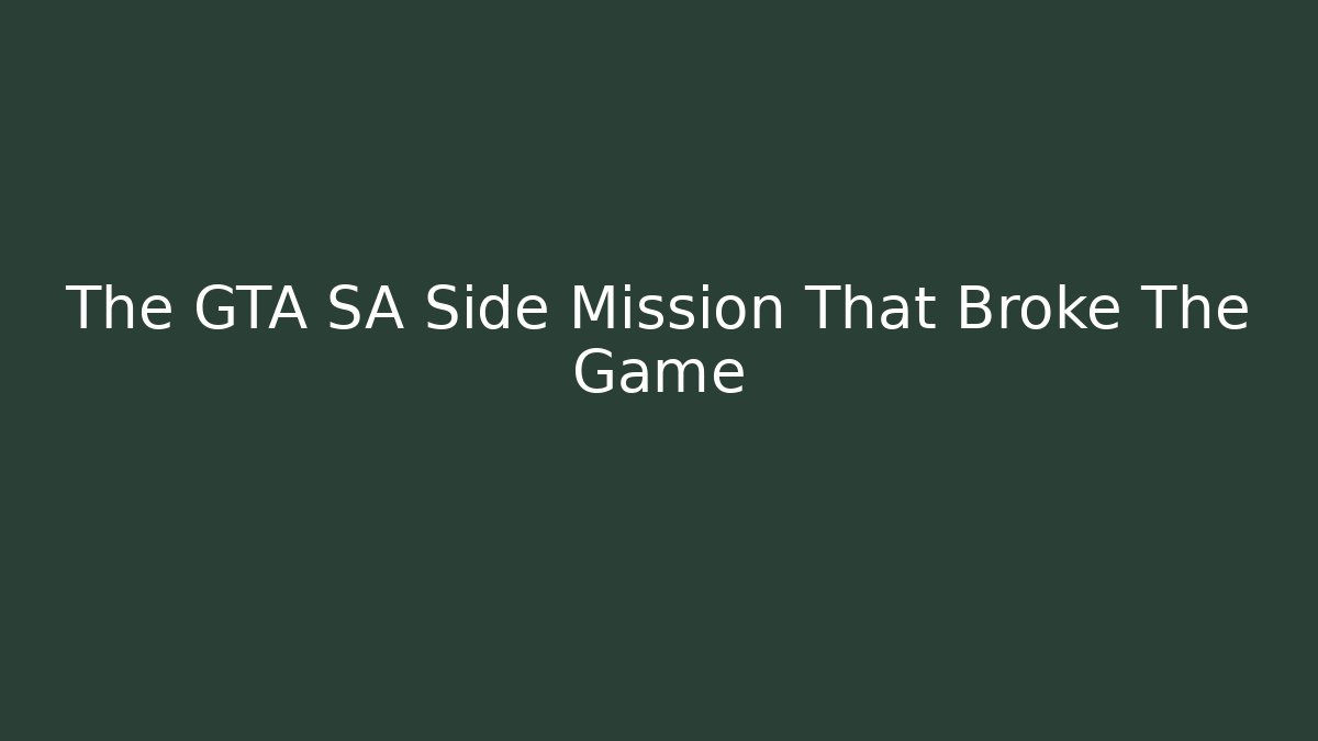 The GTA SA Side Mission That Broke The Game