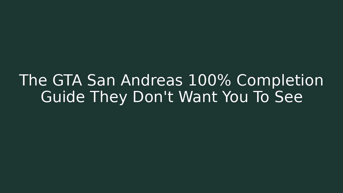 The GTA San Andreas 100% Completion Guide They Don't Want You To See