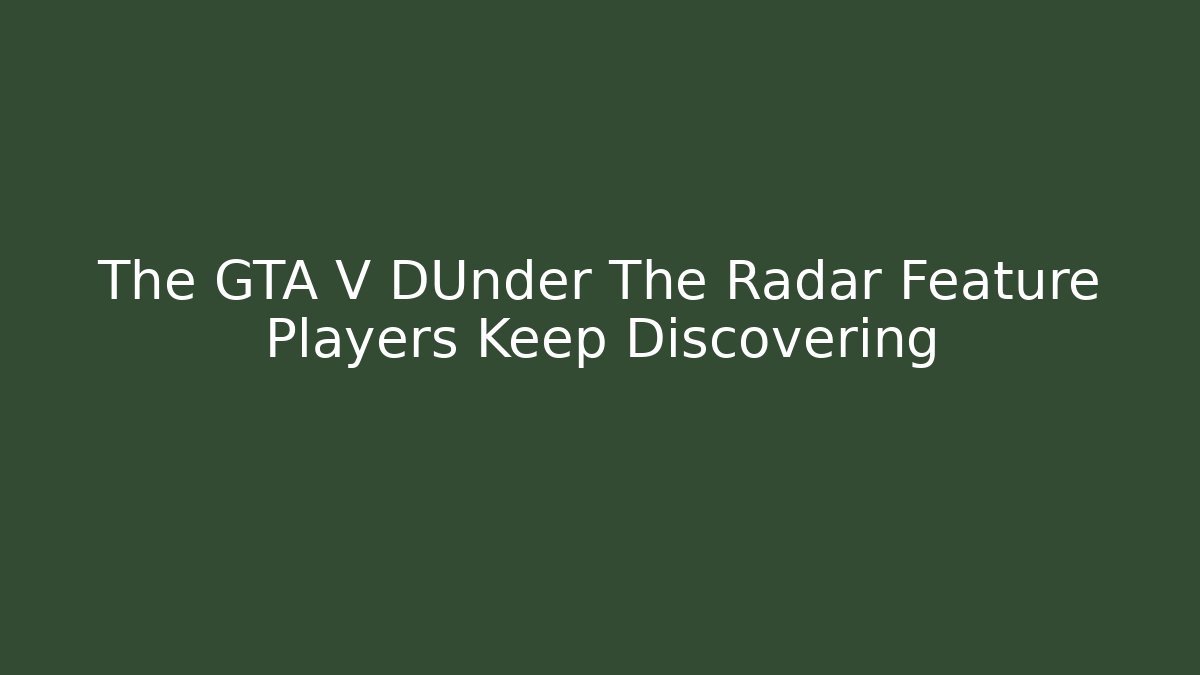 The GTA V DUnder The Radar Feature Players Keep Discovering