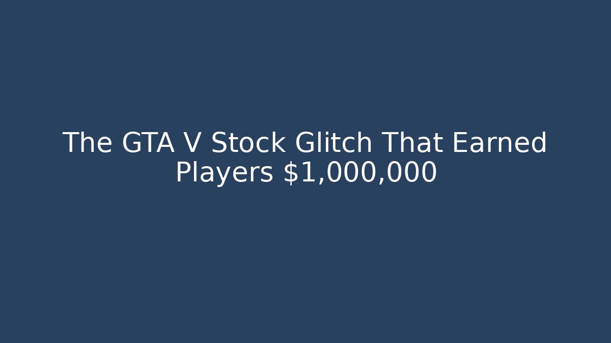 The GTA V Stock Glitch That Earned Players $1,000,000