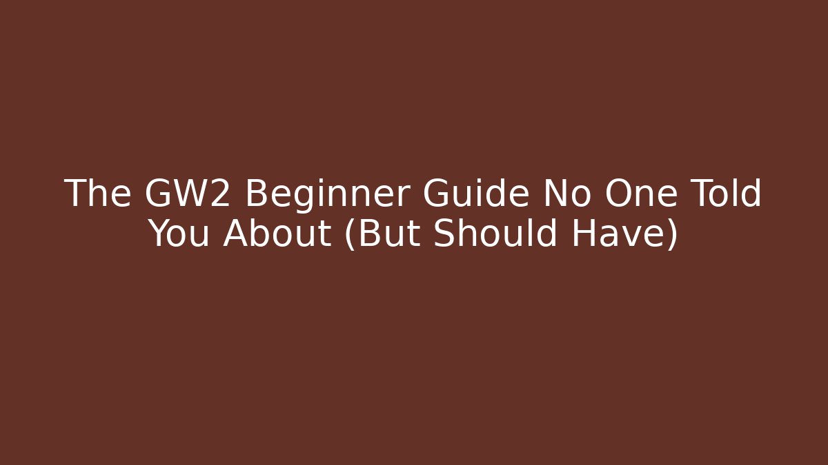 The GW2 Beginner Guide No One Told You About (But Should Have)
