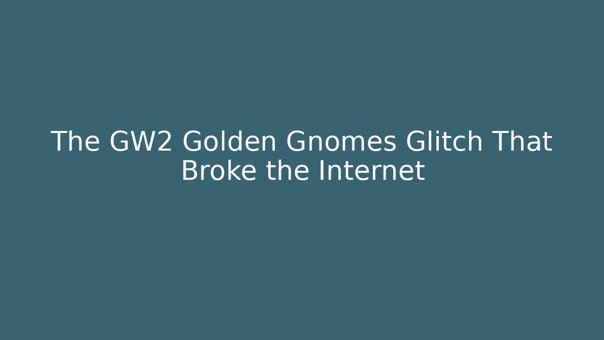 The GW2 Golden Gnomes Glitch That Broke the Internet