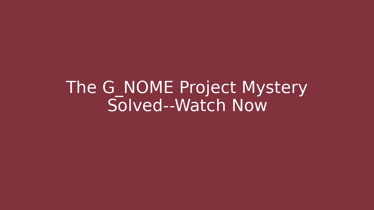 The G_NOME Project Mystery Solved—Watch Now