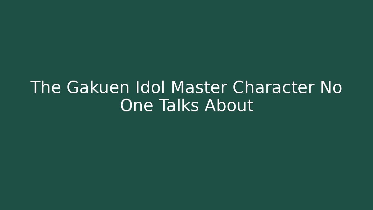 The Gakuen Idol Master Character No One Talks About