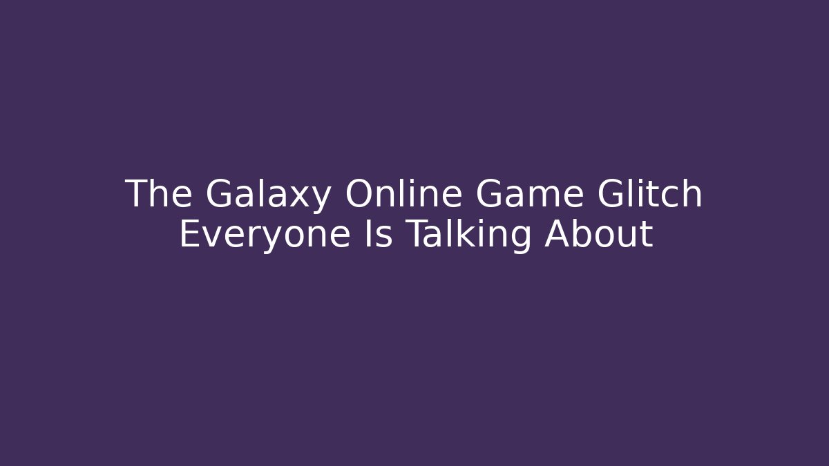 The Galaxy Online Game Glitch Everyone Is Talking About