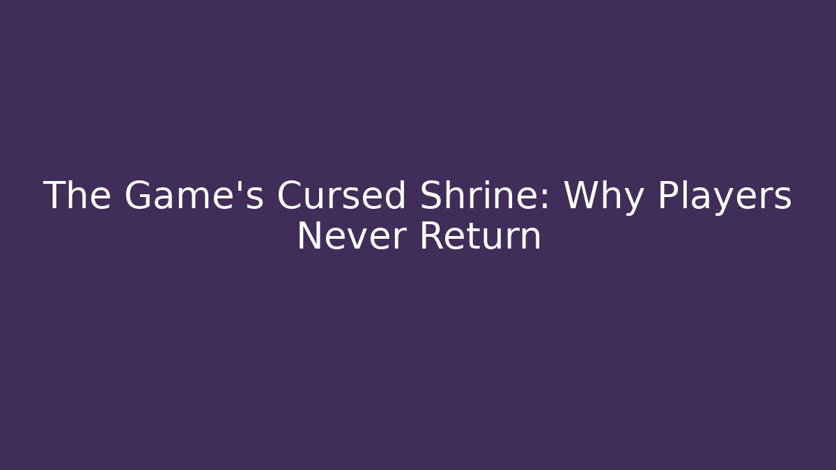 The Game's Cursed Shrine: Why Players Never Return