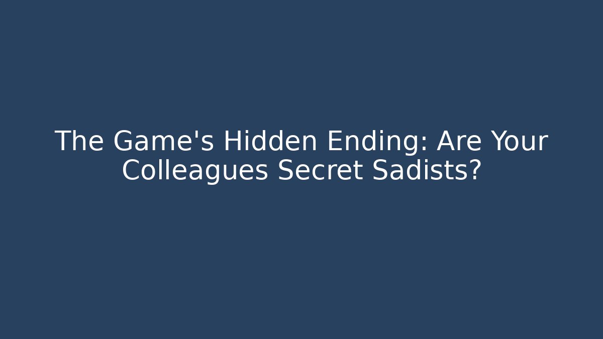 The Game's Hidden Ending: Are Your Colleagues Secret Sadists?