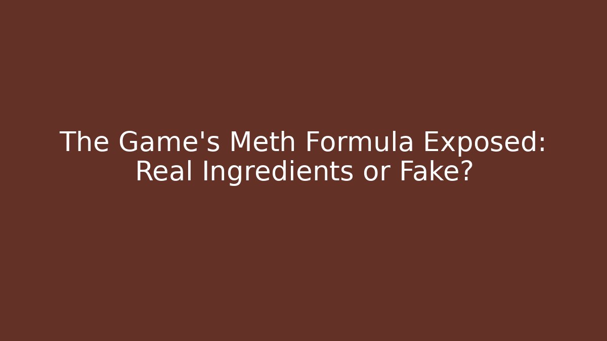 The Game's Meth Formula Exposed: Real Ingredients or Fake?